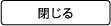 閉じる